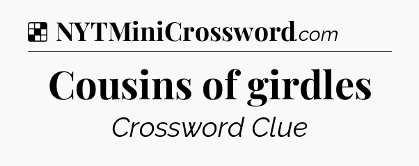 Solution: Cousins of girdles - NYT Crossword