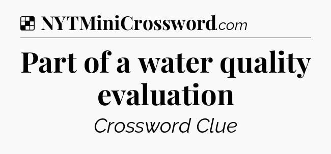 Solution: Part of a water quality evaluation - NYT Crossword