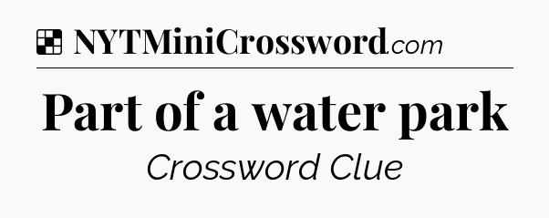 Solution: Part of a water park - NYT Crossword