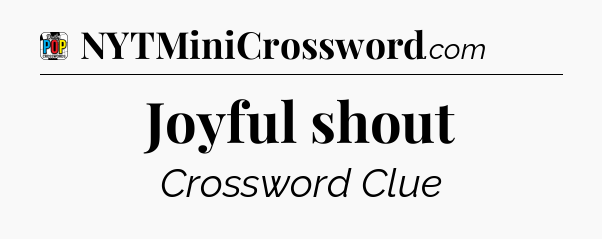 Joyful shout Crossword Clue