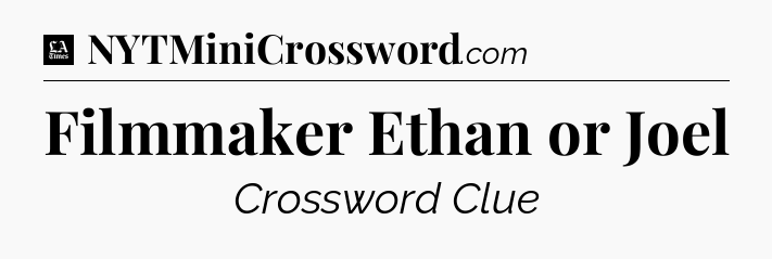 Filmmaker Ethan or Joel - LA Times Crossword