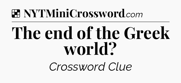 Solution: The end of the Greek world - NYT Crossword