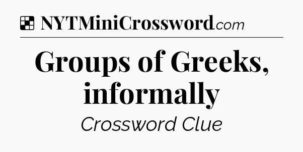 Solution: Groups of Greeks, informally - NYT Crossword