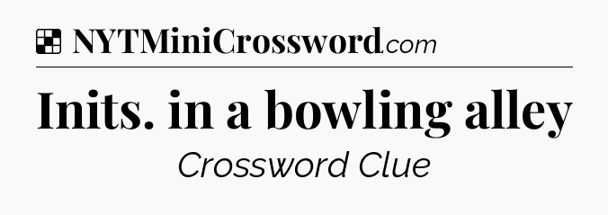 Solution: Inits. in a bowling alley - NYT Crossword