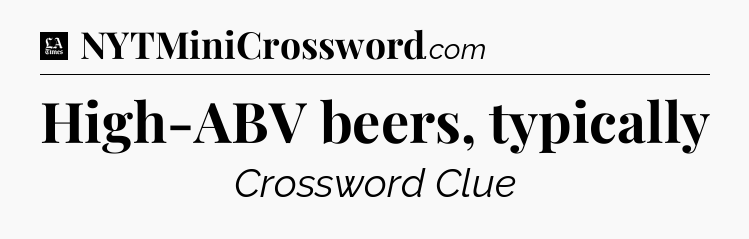 High-ABV beers, typically - LA Times Crossword