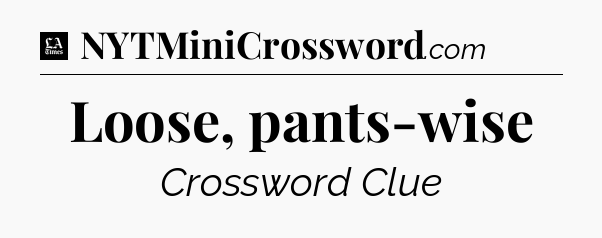 Loose, pants-wise - LA Times Crossword