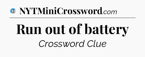 Run out of battery Crossword Clue