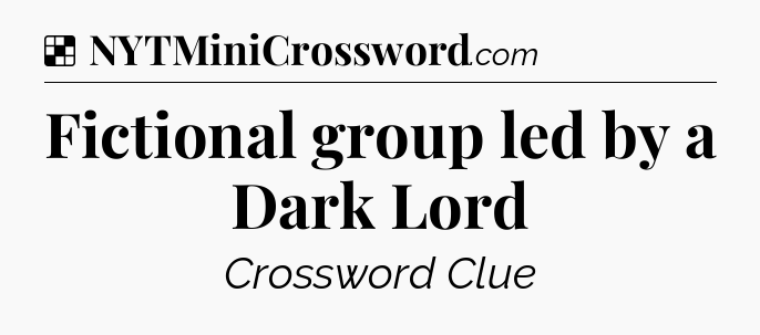 Solution: Fictional group led by a Dark Lord - NYT Crossword