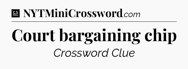 Court bargaining chip - LA Times Crossword