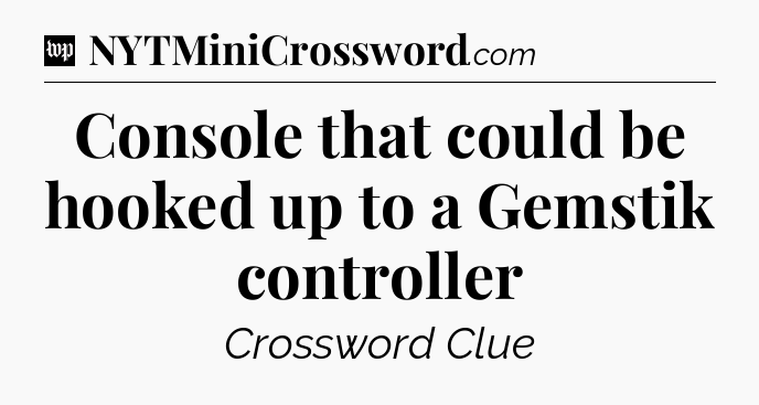 Console that could be hooked up to a Gemstik controller Crossword Clue