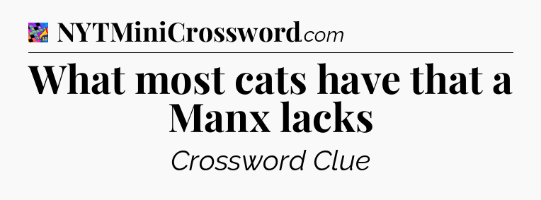 What most cats have that a Manx lacks Crossword Clue