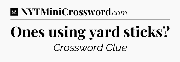 Ones using yard sticks - LA Times Crossword