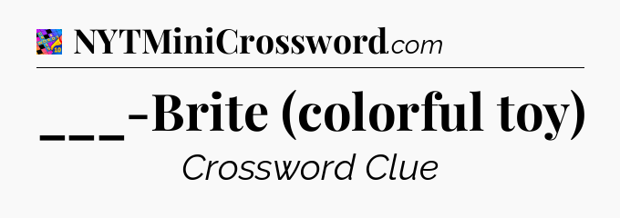 ___-Brite (colorful toy) Crossword Clue