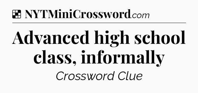 Solution: Advanced high school class, informally - NYT Crossword