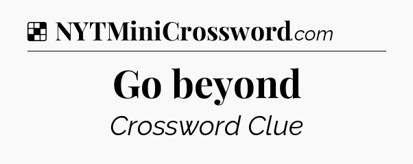 Solution: Go beyond - NYT Crossword