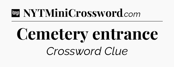 Cemetery entrance Crossword Clue