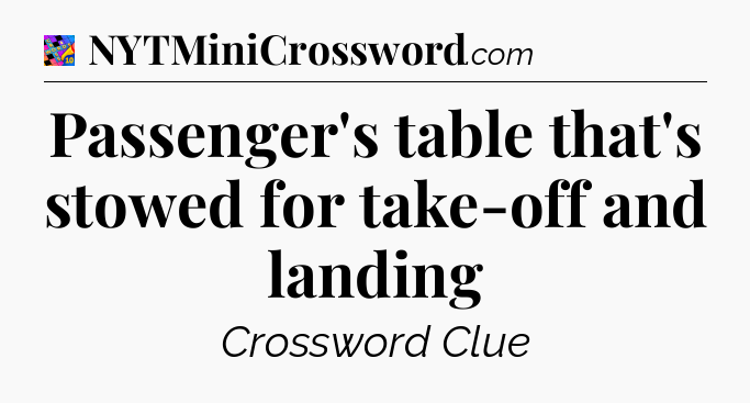 Passenger's table that's stowed for take-off and landing Crossword Clue