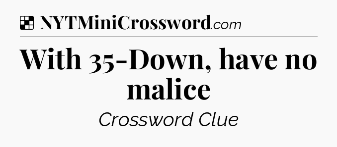 Solution: With 35-Down, have no malice - NYT Crossword