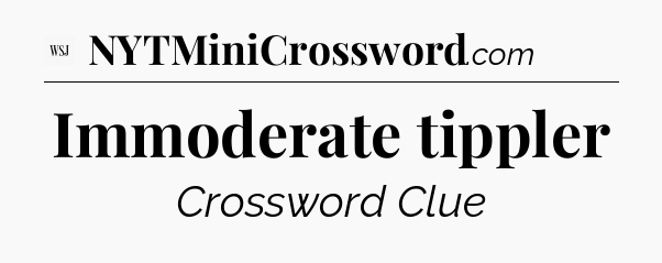 Immoderate tippler - WSJ Crossword