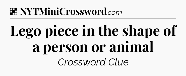 Solution: Lego piece in the shape of a person or animal - NYT Crossword
