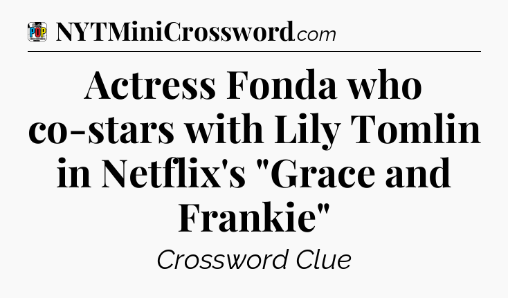 Actress Fonda who co-stars with Lily Tomlin in Netflix's 