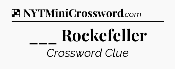 Solution: ___ Rockefeller - NYT Crossword