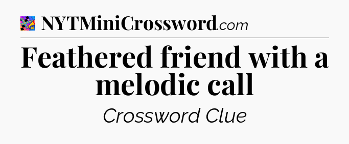 Feathered friend with a melodic call Crossword Clue