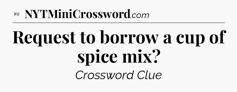 Request to borrow a cup of spice mix - WSJ Crossword