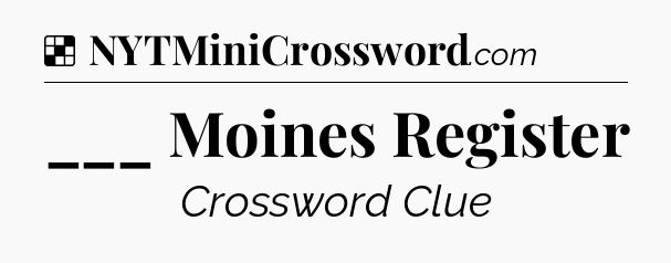 Solution: ___ Moines Register - NYT Crossword