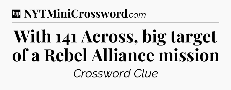 With 141 Across, big target of a Rebel Alliance mission Crossword Clue