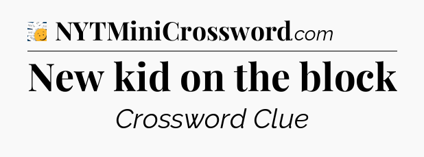 New kid on the block - 7 Little Words