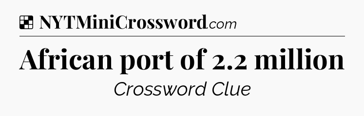 Solution: African port of 2.2 million - NYT Crossword