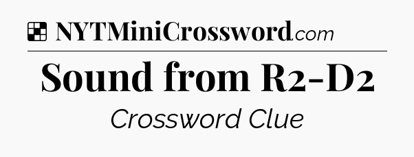 Solution: Sound from R2-D2 - NYT Crossword