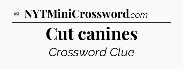 Cut canines - WSJ Crossword