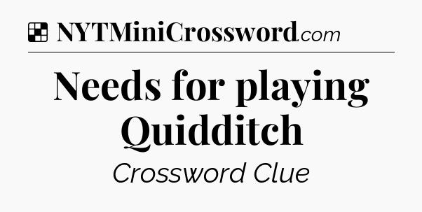 Solution: Needs for playing Quidditch - NYT Crossword