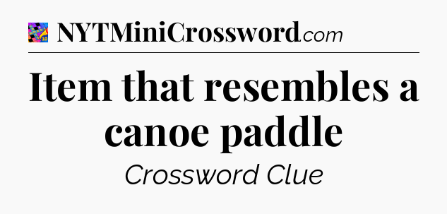 Item that resembles a canoe paddle Crossword Clue