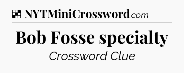 Solution: Bob Fosse specialty - NYT Crossword