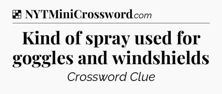 Solution: Kind of spray used for goggles and windshields - NYT Crossword