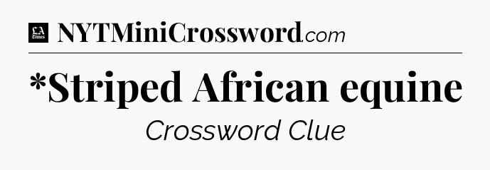 *Striped African equine - LA Times Crossword