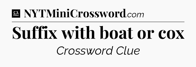 Suffix with boat or cox - LA Times Crossword