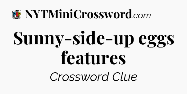 Sunny-side-up eggs features Crossword Clue