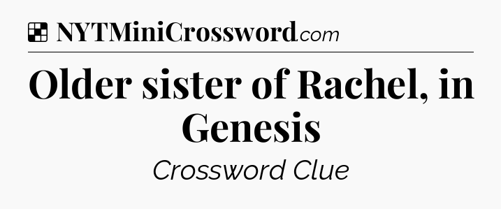 Solution: Older sister of Rachel, in Genesis - NYT Crossword