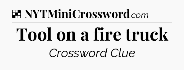 Solution: Tool on a fire truck - NYT Crossword