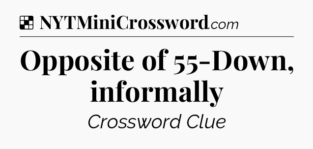 Solution: Opposite of 55-Down, informally - NYT Crossword