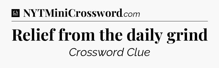 Relief from the daily grind - LA Times Crossword