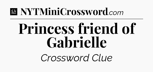 Princess friend of Gabrielle - LA Times Crossword