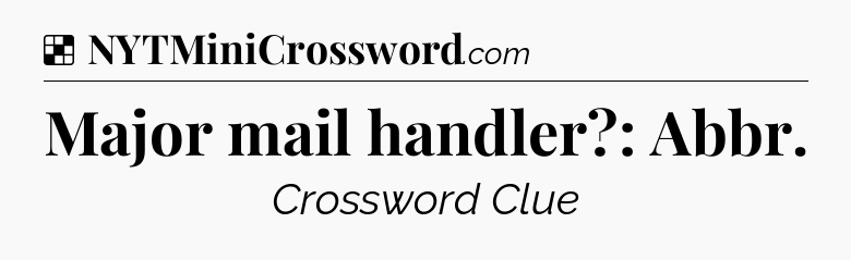 Solution: Major mail handler?: Abbr - NYT Crossword