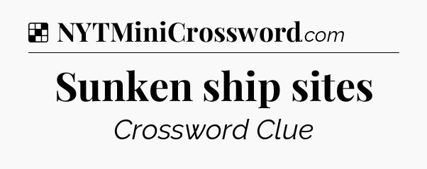 Sunken ship sites NYT Crossword
