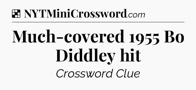 Solution: Much-covered 1955 Bo Diddley hit - NYT Crossword
