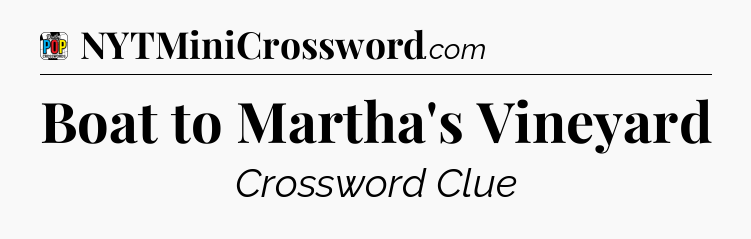 Boat to Martha's Vineyard Crossword Clue
